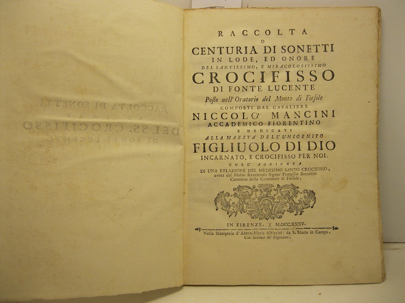 Raccolta o centuria di sonetti in lode ed onore del santissimo e miracolosissimo crocifisso di Fonte Lucente posto nell'oratorio del Monte di Fiesole composti dal cavaliere Niccolò Mancini accademico fiorentino e dedicati alla maestà dell'unigenito figliuolo di Dio...